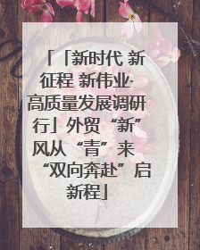 「新时代 新征程 新伟业·高质量发展调研行」外贸“新”风从“青”来 “双向奔赴”启新程
