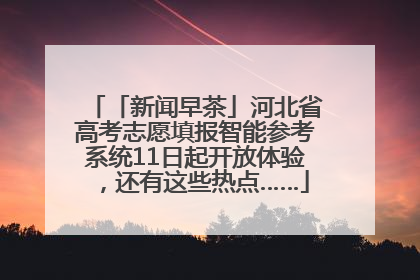「新闻早茶」河北省高考志愿填报智能参考系统11日起开放体验，还有这些热点……