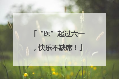 “医”起过六一，快乐不缺席！