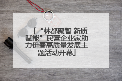 “林都聚智 新质赋能”民营企业家助力伊春高质量发展主题活动开幕