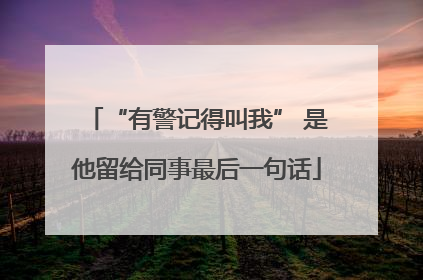 “有警记得叫我” 是他留给同事最后一句话