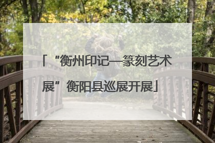 “衡州印记—篆刻艺术展”衡阳县巡展开展