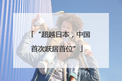 “超越日本，中国首次跃居首位”