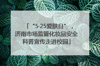 “5·25爱肤日”，济南市场监管化妆品安全科普宣传走进校园