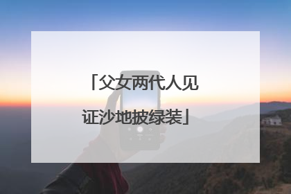 父女两代人见证沙地披绿装