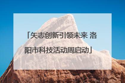 矢志创新引领未来 洛阳市科技活动周启动