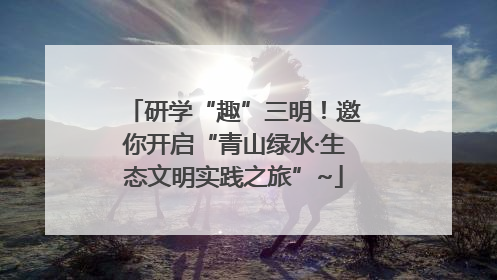 研学“趣”三明！邀你开启“青山绿水·生态文明实践之旅”~