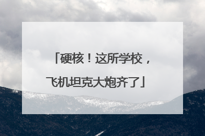 硬核！这所学校，飞机坦克大炮齐了