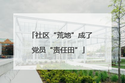 社区“荒地”成了党员“责任田”