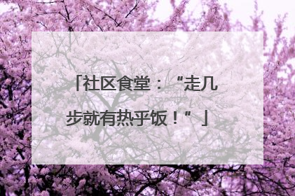 社区食堂：“走几步就有热乎饭！”