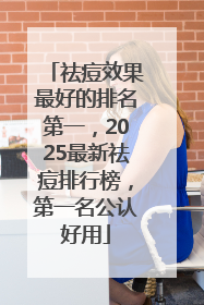 祛痘效果最好的排名第一，2025最新祛痘排行榜，第一名公认好用