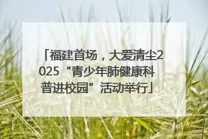 福建首场，大爱清尘2025“青少年肺健康科普进校园”活动举行
