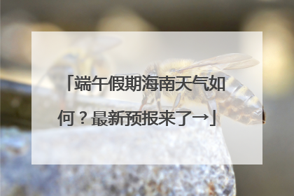 端午假期海南天气如何？最新预报来了→