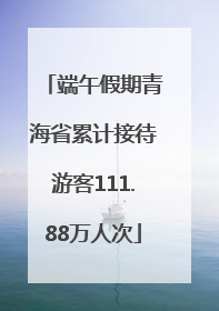 端午假期青海省累计接待游客111.88万人次