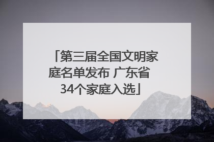 第三届全国文明家庭名单发布 广东省34个家庭入选