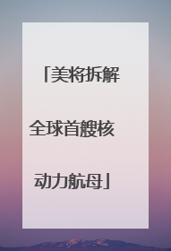 美将拆解全球首艘核动力航母