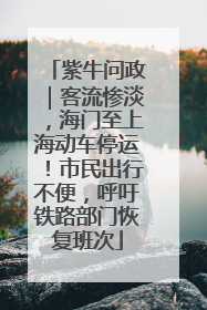 紫牛问政｜客流惨淡，海门至上海动车停运！市民出行不便，呼吁铁路部门恢复班次