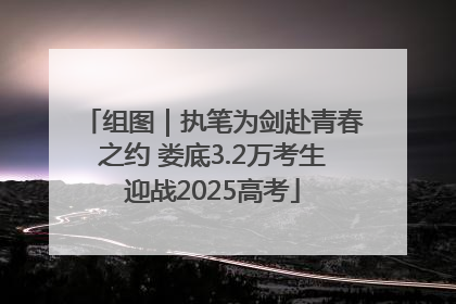 组图｜执笔为剑赴青春之约 娄底3.2万考生迎战2025高考