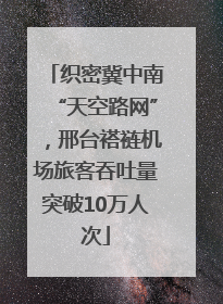 织密冀中南“天空路网”，邢台褡裢机场旅客吞吐量突破10万人次