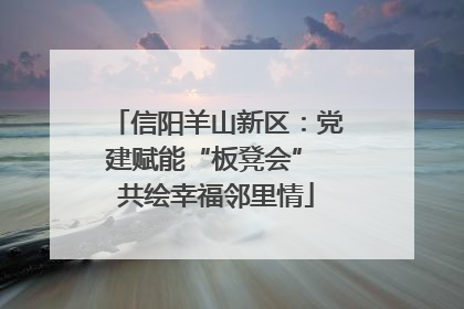 信阳羊山新区：党建赋能“板凳会” 共绘幸福邻里情