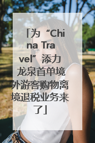 为“China Travel”添力 龙泉首单境外游客购物离境退税业务来了