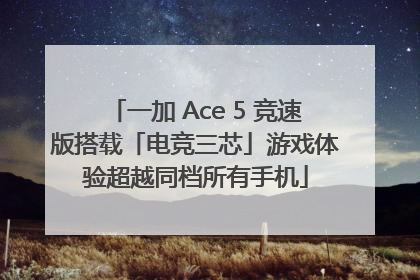 一加 Ace 5 竞速版搭载「电竞三芯」游戏体验超越同档所有手机
