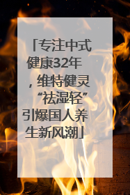 专注中式健康32年，维特健灵“祛湿轻”引爆国人养生新风潮