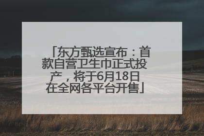 东方甄选宣布：首款自营卫生巾正式投产，将于6月18日在全网各平台开售