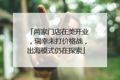 两家门店在美开业，瑞幸未打价格战，出海模式仍在探索