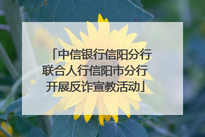 中信银行信阳分行联合人行信阳市分行开展反诈宣教活动