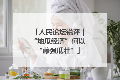 人民论坛锐评｜“地瓜经济”何以“藤强瓜壮”
