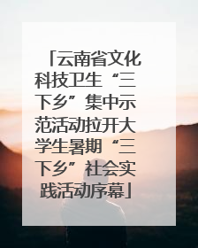 云南省文化科技卫生“三下乡”集中示范活动拉开大学生暑期“三下乡”社会实践活动序幕