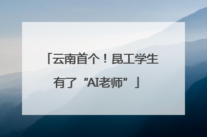 云南首个！昆工学生有了“AI老师”