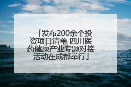 发布200余个投资项目清单 四川医药健康产业专题对接活动在成都举行