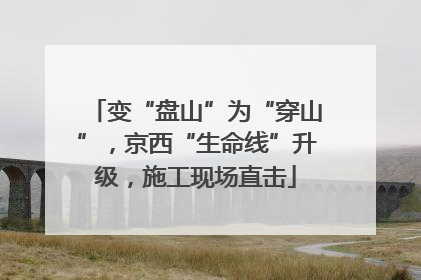 变“盘山”为“穿山”，京西“生命线”升级，施工现场直击