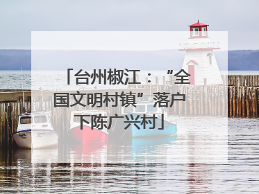 台州椒江：“全国文明村镇”落户下陈广兴村