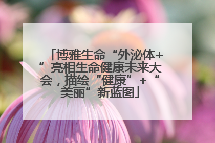 博雅生命“外泌体+”亮相生命健康未来大会，描绘“健康”+“美丽”新蓝图