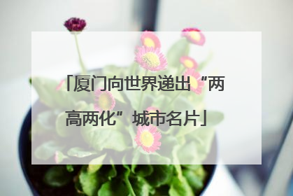 厦门向世界递出“两高两化”城市名片