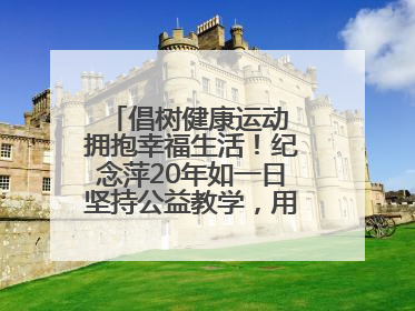 倡树健康运动 拥抱幸福生活！纪念萍20年如一日坚持公益教学，用专业与热忱做健康生活的引路人