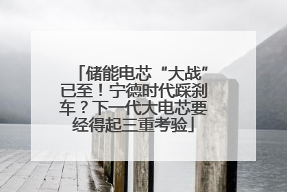 储能电芯“大战”已至！宁德时代踩刹车？下一代大电芯要经得起三重考验