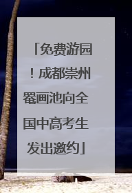 免费游园！成都崇州罨画池向全国中高考生发出邀约