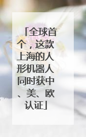 全球首个，这款上海的人形机器人同时获中、美、欧认证