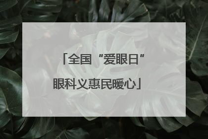 全国“爱眼日”眼科义惠民暖心