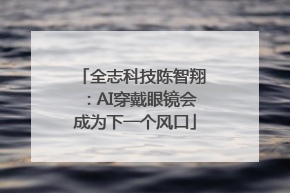 全志科技陈智翔：AI穿戴眼镜会成为下一个风口
