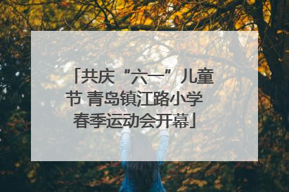 共庆“六一”儿童节 青岛镇江路小学春季运动会开幕