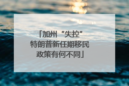 加州“失控” 特朗普新任期移民政策有何不同