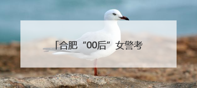 合肥“00后”女警考点执勤遇到当年老师