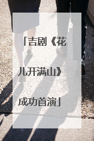 吉剧《花儿开满山》成功首演
