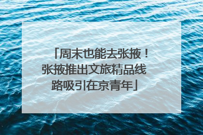 周末也能去张掖！张掖推出文旅精品线路吸引在京青年