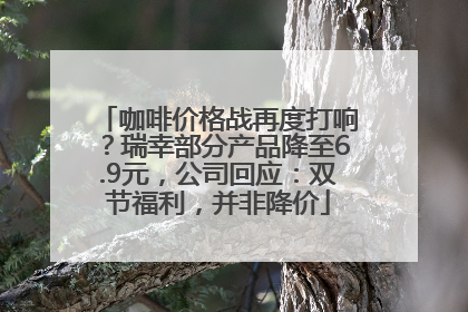 咖啡价格战再度打响？瑞幸部分产品降至6.9元，公司回应：双节福利，并非降价